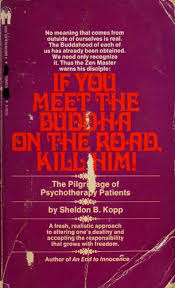 If you Meet the Buddha on the Road, Kill Him!